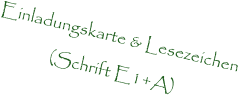 Einladungskarte & Lesezeichen (Schrift E1+A)